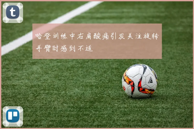 哈登训练中右肩酸痛引发关注旋转手臂时感到不适