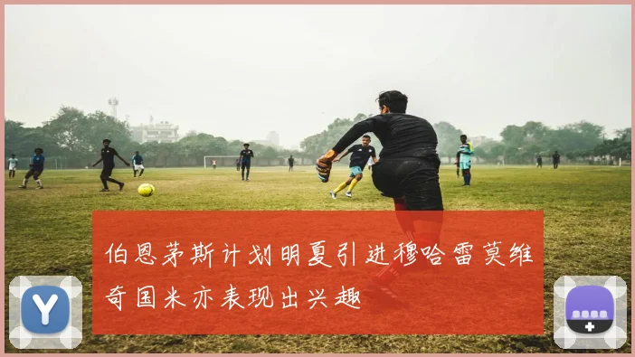 伯恩茅斯计划明夏引进穆哈雷莫维奇国米亦表现出兴趣